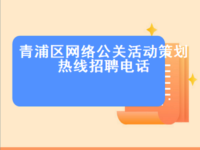 青浦区网络公关活动策划热线招聘电话
